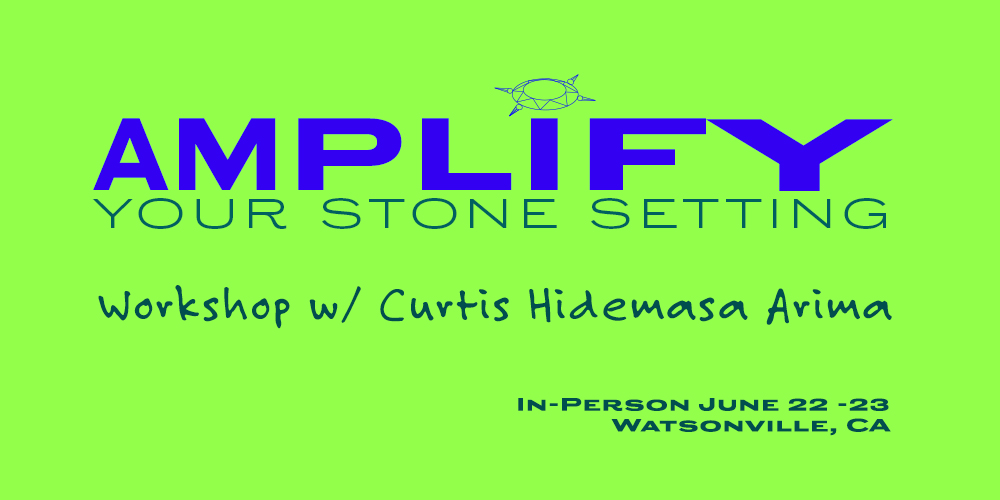 Amplify your stone setting workshop with Curtis Hidemasa Arima June 22-23, 2024 In Person, Watsonville, CA