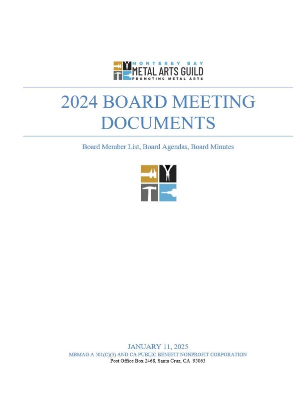 logo for "Monterey Bay Metal Arts Guild" "Promoting Metal Arts" on this cover page for the "2024 Board Meeting Documents". Includes "Board Member List[s], Board Agendas, Board Minutes" and more. Square guild logo with calipers, pliers, graver and a hammer. The document was finalized "January 11, 2025 by MBMAG" "A 501(c)(3) and CA nonprofit public benefit corporation" whose address is "Post Office Box 2468, Santa Cruz, CA 95063