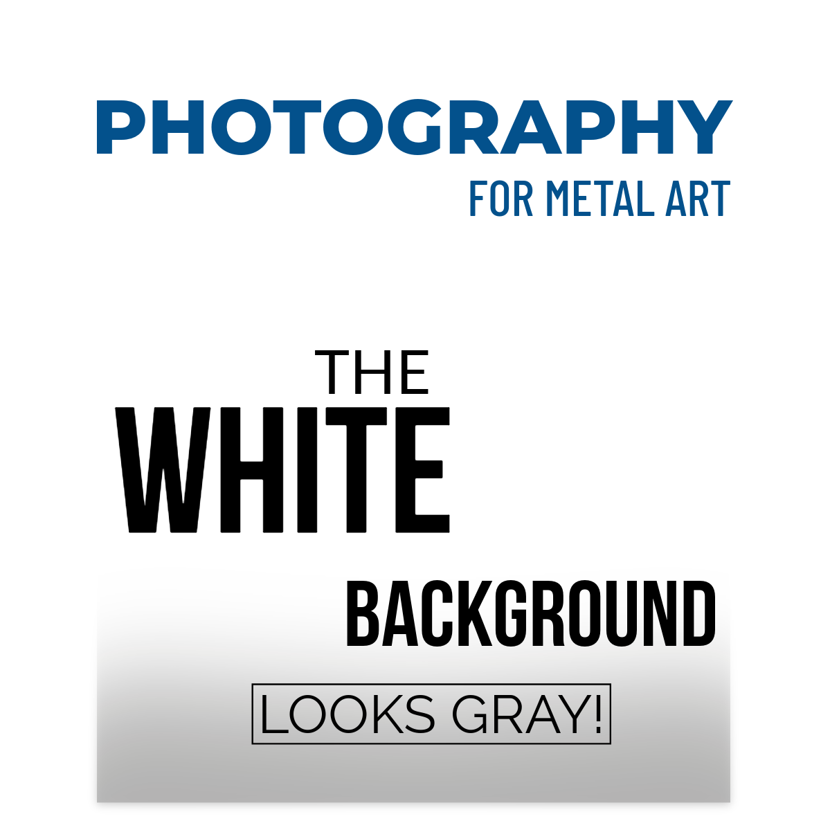 "Photography for Metal Art. The White Background Looks Gray!" with a white to gray gradient behind the text